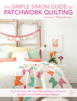 Elizabeth Evans - The Simple Simon Guide To Patchwork Quilting: Two Girls, Seven Blocks, 21 Blissful Patchwork Projects