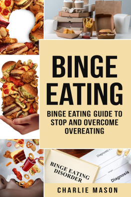 Charlie Mason - Binge Eating: Disorder Self Help Binge Eating Guide To Stop And Overcome Overeating