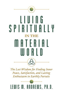 Lewis M. Andrews Ph.D. - Living Spiritually in the Material World: The Lost Wisdom for Finding Inner Peace, Satisfaction, and Lasting Enthusiasm in Earthly Pursuits