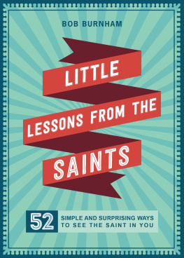 Bob Burnham - Little Lessons from the Saints: 52 Simple and Surprising Ways to See the Saint in You