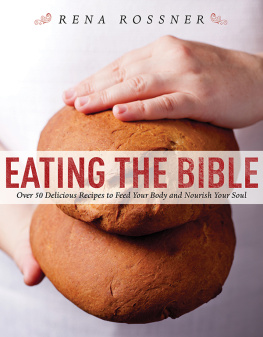 Rena Rossner - Eating the Bible: Over 50 Delicious Recipes to Feed Your Body and Nourish Your Soul