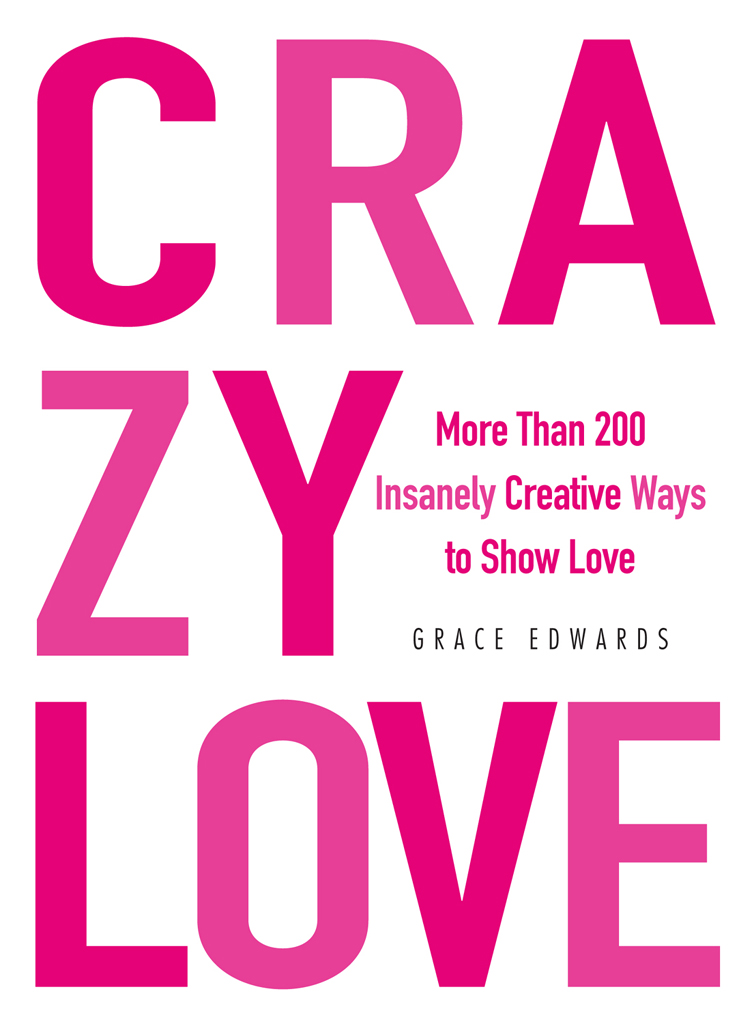 CRAZY LOVE Insanely Creative Ways to Show Love Grace Edwards DEDICATION - photo 1