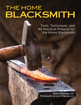 Ryan Ridgway - The Home Blacksmith: Tools, Techniques, and 40 Practical Projects for the Home Blacksmith