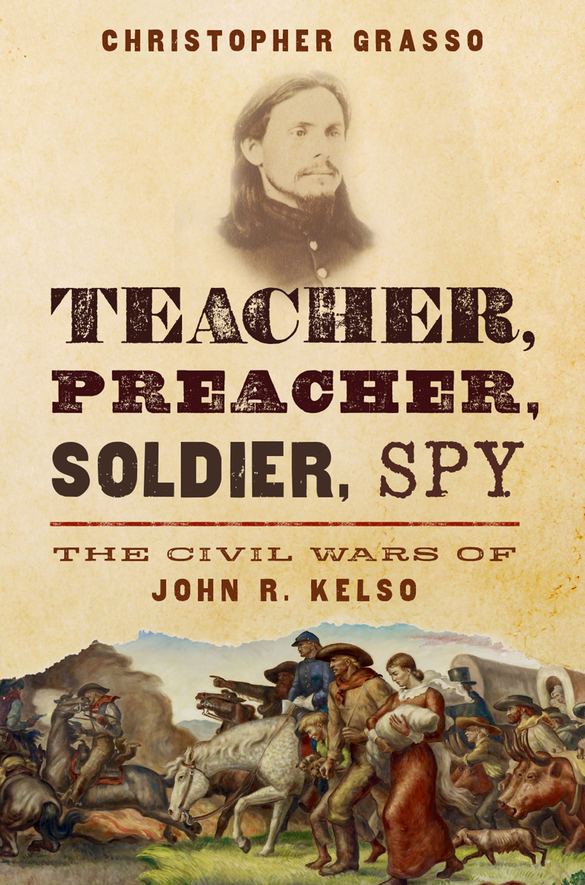 Teacher Preacher Soldier Spy The Civil Wars of John R Kelso - image 1