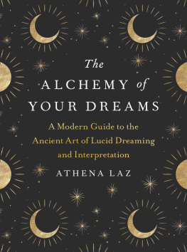 Athena Laz - The Alchemy of Your Dreams: A Modern Guide to the Ancient Art of Lucid Dreaming and Interpretation