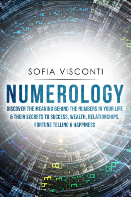 Sofia Visconti Numerology: Discover The Meaning Behind The Numbers in Your life & Their Secrets to Success, Wealth, Relationships, Fortune Telling & Happiness