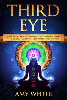 Amy White Third Eye: Simple Techniques to Awaken Your Third Eye Chakra With Guided Meditation, Kundalini, and Hypnosis