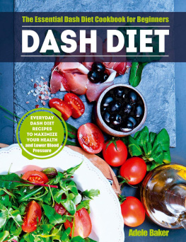 Adele Baker - Dash Diet: The Essential Dash Diet Cookbook for Beginners. Everyday Dash Diet Recipes to Maximize Your Health and Lower Blood Pressure