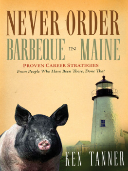 Ken Tanner - Never Order Barbecue in Maine: Proven Career Strategies from People Whove Been There, Done That