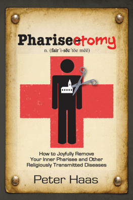 Peter Haas - Pharisectomy: How to Joyfully Remove Your Inner Pharisee and other Religiously Transmitted Diseases