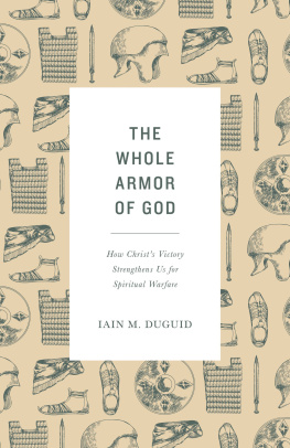 Iain M. Duguid - The Whole Armor of God: How Christs Victory Strengthens Us for Spiritual Warfare