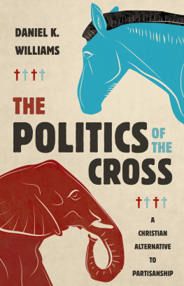 Daniel K. Williams - The Politics of the Cross: A Christian Alternative to Partisanship