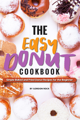 Gordon Rock - The Easy Donut Cookbook: Simple Baked and Fried Donut Recipes for the Beginner