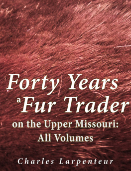 Charles Larpenteur - Forty Years a Fur Trader on the Upper Missouri: All Volumes