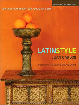 Juan Carlos Arcila-Duque - Latin Style: Decorating Your Home with Color, Texture, and Passion