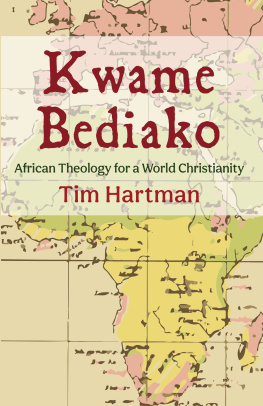 Tim Hartman Kwame Bediako: African Theology for a World Christianity