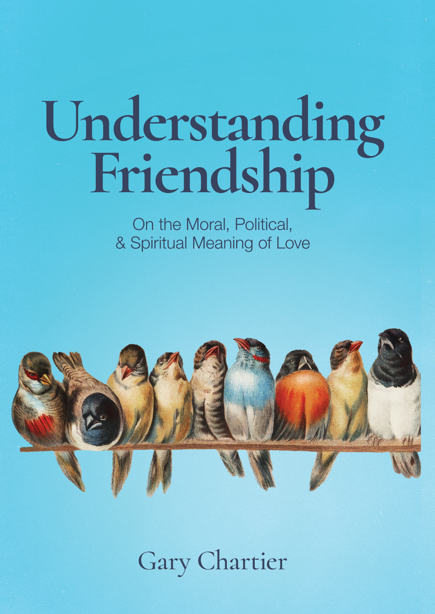 Praise for Understanding Friendship Gary Chartiers new book Understanding - photo 1