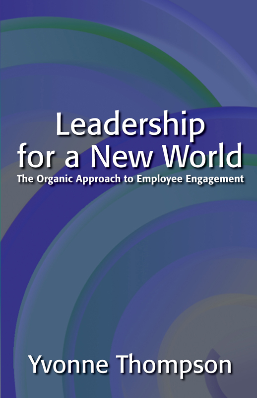 Leadership for a New World The Organic Approach to Employee Engagement - photo 1