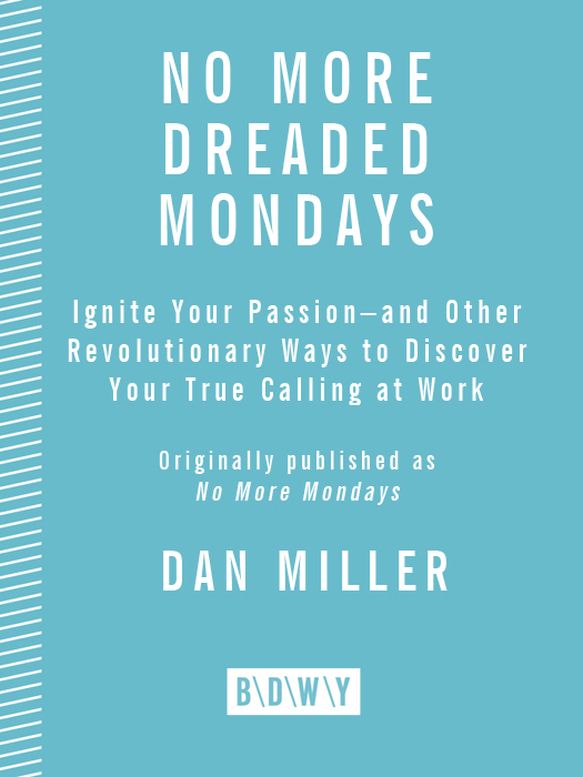 No More Dreaded Mondays Ignite Your Passion--and Other Revolutionary Ways to Discover Your True Calling at Work - photo 1