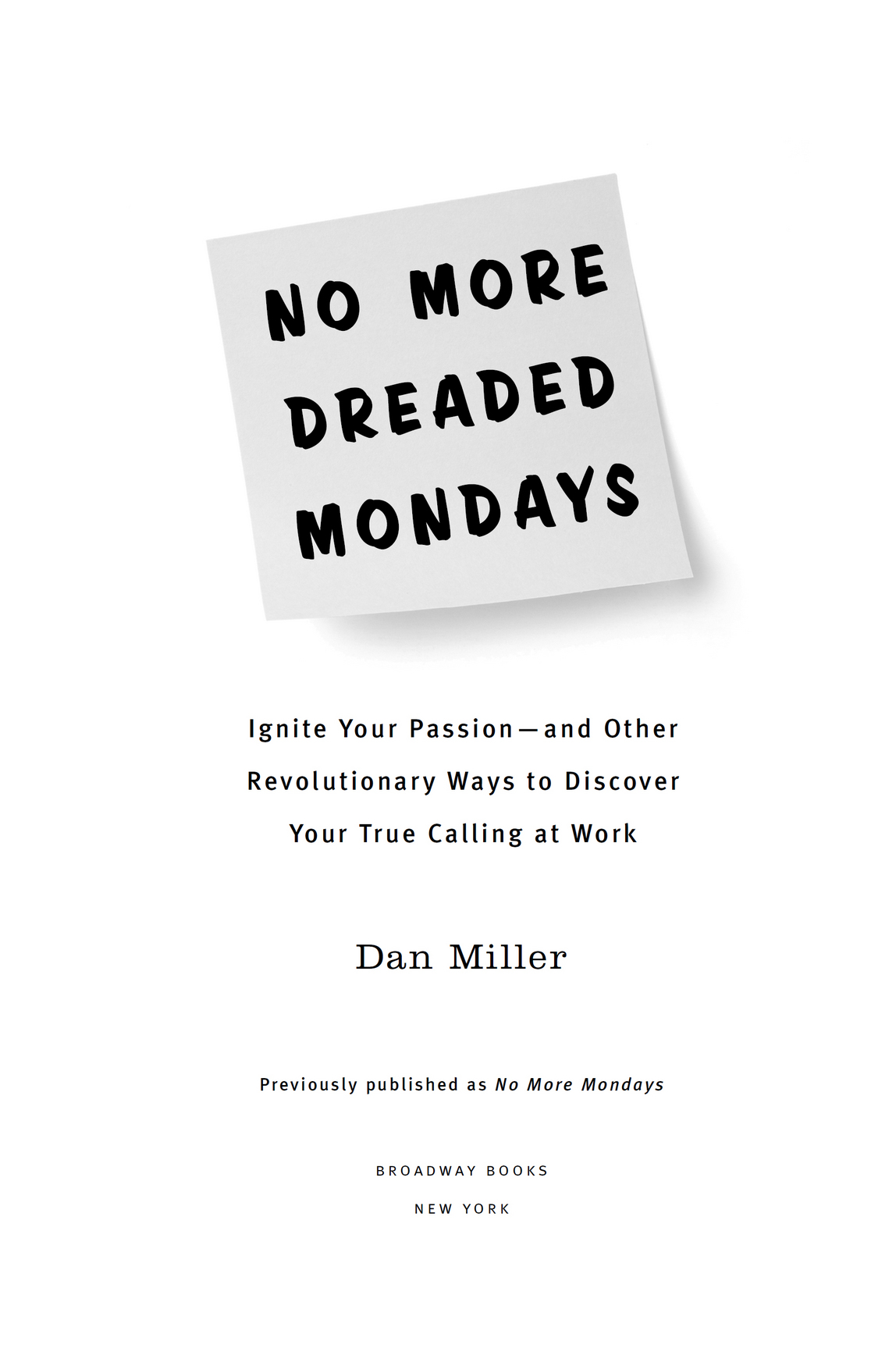 No More Dreaded Mondays Ignite Your Passion--and Other Revolutionary Ways to Discover Your True Calling at Work - photo 2