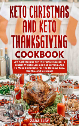 Zara Elby - Keto Christmas and Keto Thanksgiving Cookbook: Low Carb Recipes For The Festive Season To Sustain Weight Loss and Fat Burning, And To Make Being Keto For The Holidays Easy, Healthy, and Delicious!