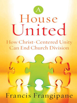 Francis Frangipane - A House United: How Christ-Centered Unity Can End Church Division