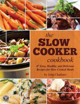 John Chatham - The Slow Cooker Cookbook: 87 Easy, Healthy, and Delicious Recipes for Slow Cooked Meals