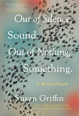 Susan Griffin - Out of Silence, Sound. Out of Nothing, Something.: A Writers Guide