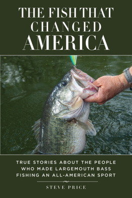 Steve Price - The Fish That Changed America: True Stories about the People Who Made Largemouth Bass Fishing an All-American Sport