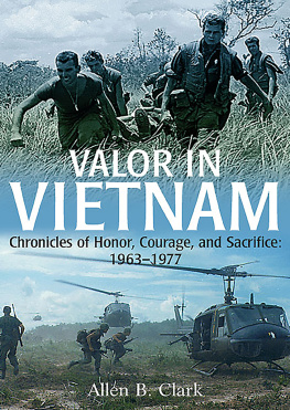 Allen B. Clark Valor in Vietnam: Chronicles of Honor, Courage, and Sacrifice: 1963-1977