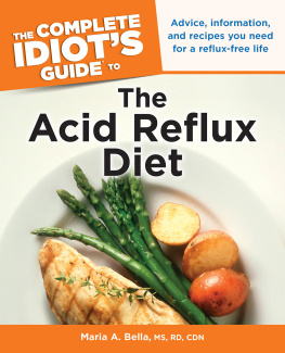 Maria A. Bella M.S The Complete Idiots Guide to the Acid Reflux Diet: Advice, Information, and Recipes You Need for a Reflux-Free Life