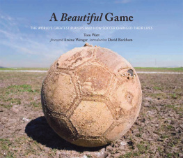 Tom Watt - A Beautiful Game: The Worlds Greatest Players and How Soccer Changed Their Lives