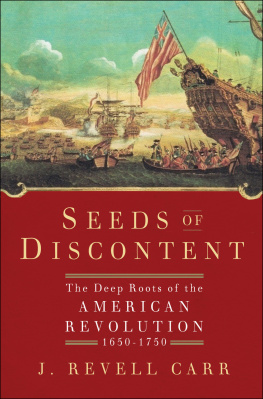 J. Revell Carr Seeds of Discontent: The Deep Roots of the American Revolution, 1650-1750