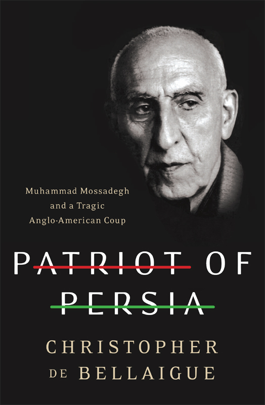 PATRIOT OF PERSIA Muhammad Mossadegh and a Tragic Anglo-American Coup - photo 1