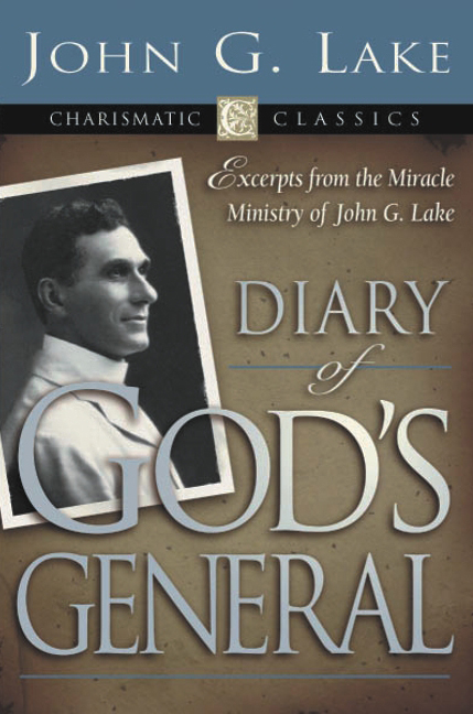 Diary of Gods General EXCERPTS FROM THE MIRACLE MINISTRY OF JOHN G LAKE - photo 1