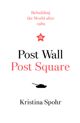 Kristina Spohr - Post Wall, Post Square: How Bush, Gorbachev, Kohl, and Deng Shaped the World after 1989