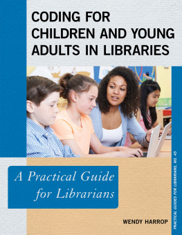 Wendy Harrop - Coding for Children and Young Adults in Libraries: A Practical Guide for Librarians