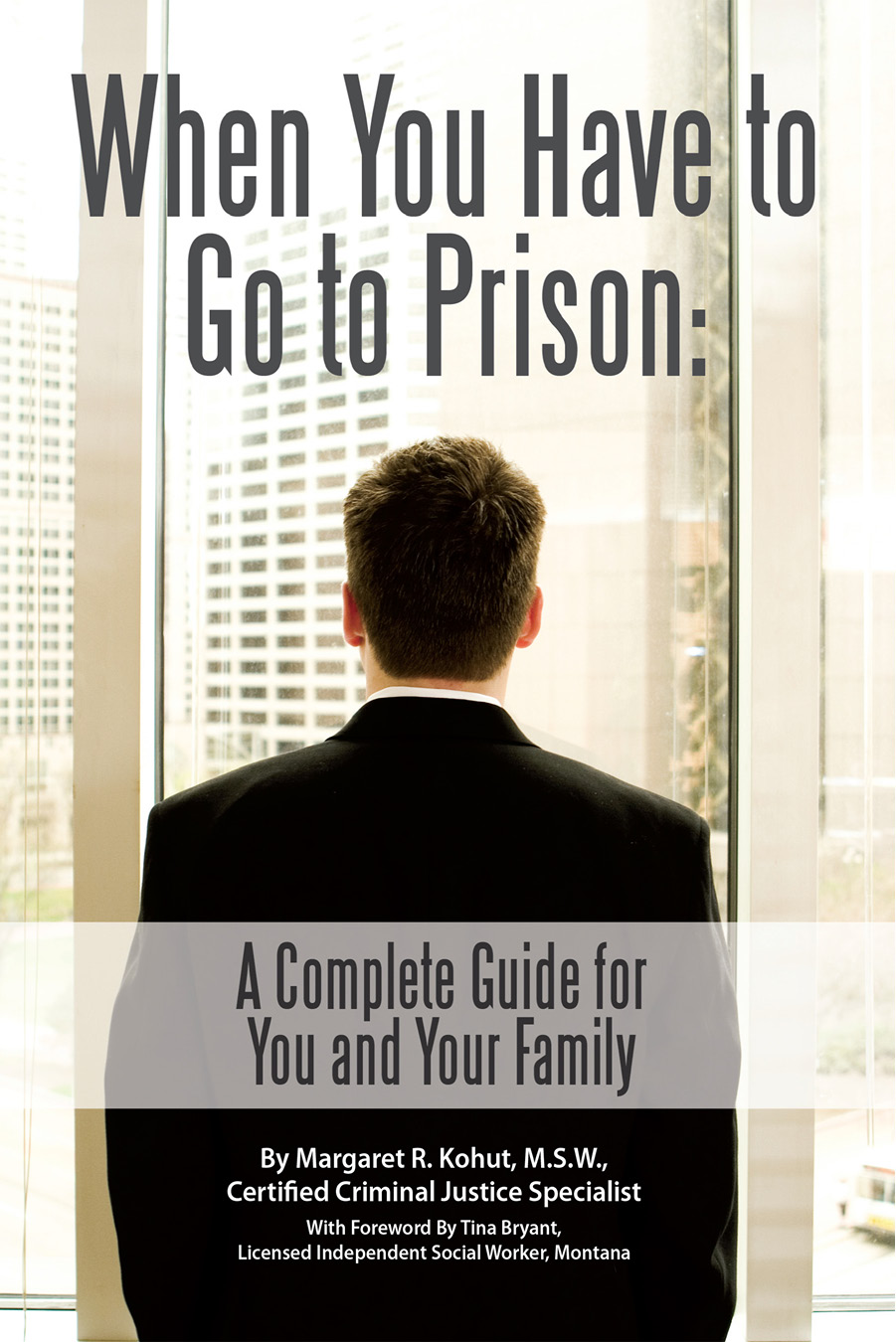 When You Have to Go to Prison A Complete Guide for You and Your Family By - photo 1