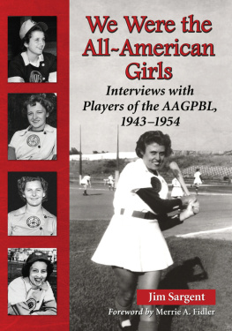 Jim Sargent We Were the All-American Girls: Interviews with Players of the Aagpbl, 1943-1954