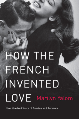 Marilyn Yalom How the French Invented Love: Nine Hundred Years of Passion and Romance