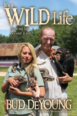 Bud DeYoung - Its a Wild Life: How My Life Became a Zoo