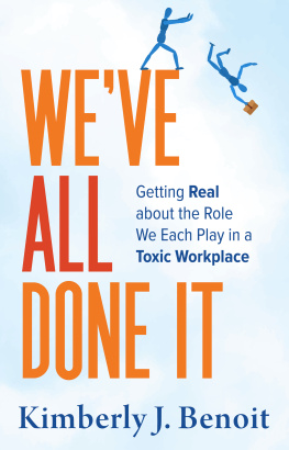 Kimberly J Benoit - Weve All Done It: Getting Real About the Role We Each Play in a Toxic Workplace