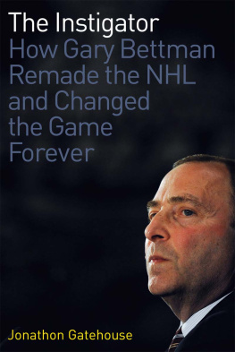 Jonathon Gatehouse The Instigator: How Gary Bettman Remade the NHL and Changed the Game Forever
