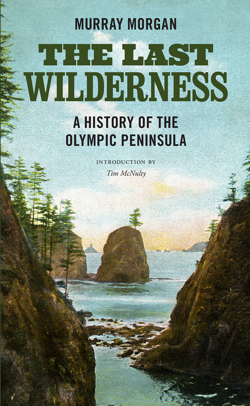 PRAISE FOR THE LAST WILDERNESS A history of the Olympic Peninsula it tells - photo 1