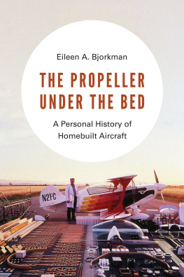 Eileen A. Bjorkman - The Propeller Under the Bed: A Personal History of Homebuilt Aircraft