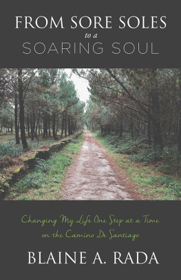 Blaine A. Rada From Sore Soles to a Soaring Soul: Changing My Life One Step At a Time On the Camino De Santiago