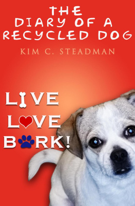 Kim C. Steadman The Diary of a Recycled Dog: Live, Love, Bark!