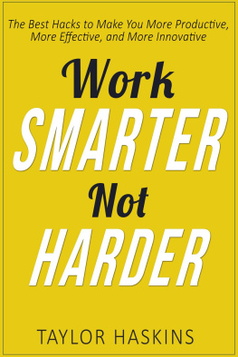 Taylor Haskins - Work Smarter, Not Harder: The Best Hacks to Make You More Productive, More Effective, and More Innovative