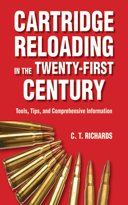 Charles T. Richards Cartridge Reloading in the Twenty-First Century: Tools, Tips, and Comprehensive Information