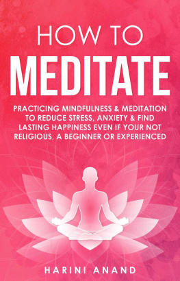 Harini Anand - How to Meditate: Practicing Mindfulness & Meditation to Reduce Stress, Anxiety & Find Lasting Happiness Even if Your Not Religious, a Beginner or Experienced